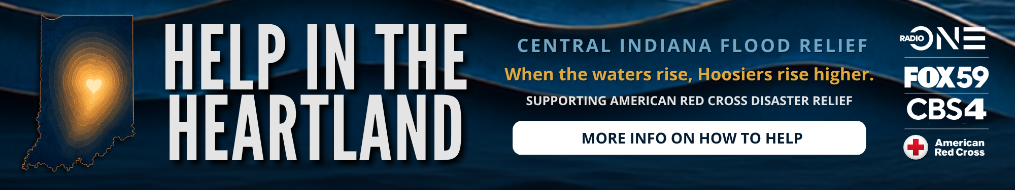 Help in the Heartland. Central Indiana flood relief. When the waters rise, Hoosiers rise higher. Supporting American Red Cross disaster relief.